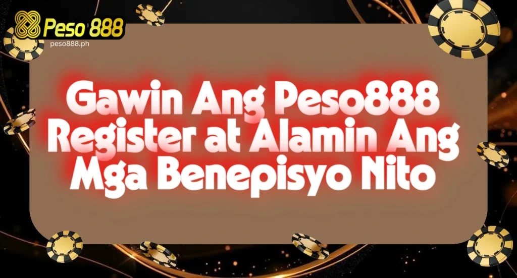 Gawin Ang Peso888 Register at Alamin Ang Mga Benepisyo Nito